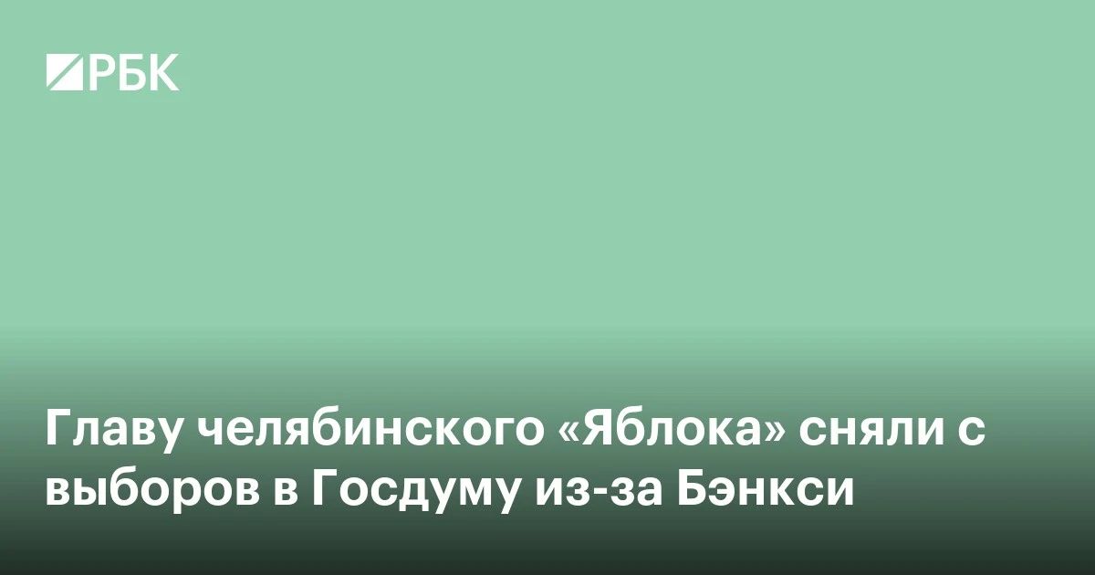 Председателя челябинского отделения «Яблока» Ярослава Щербакова сняли с выборов в Госдуму по Челябинскому одномандатному округу из-за граффити Бэнкси и цитаты Сахарова